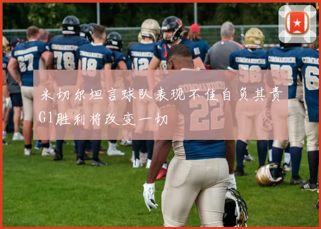 米切尔坦言球队表现不佳自负其责G1胜利将改变一切