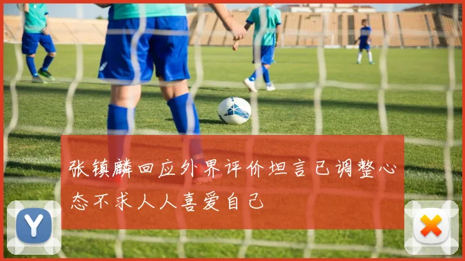 张镇麟回应外界评价坦言已调整心态不求人人喜爱自己