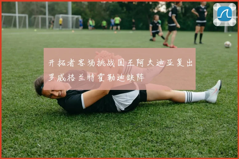 开拓者客场挑战国王阿夫迪亚复出罗威格兰特霍勒迪缺阵