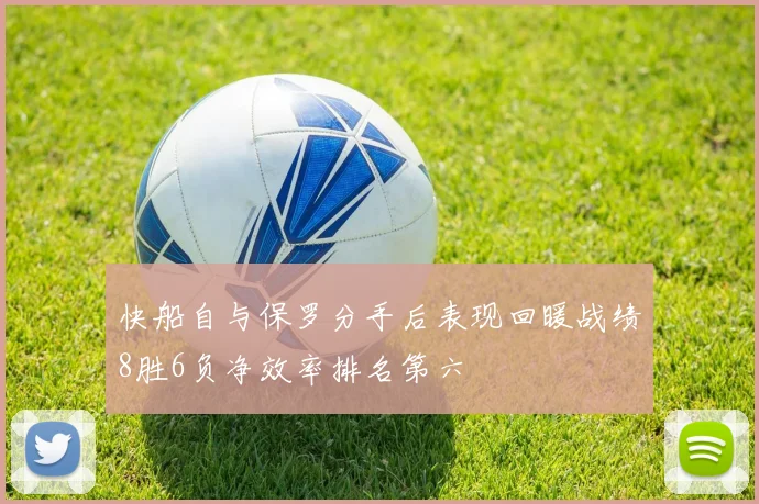 快船自与保罗分手后表现回暖战绩8胜6负净效率排名第六